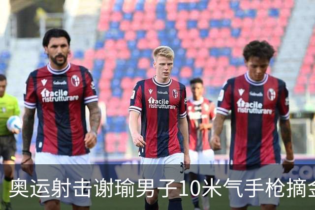 奥运射击谢瑜男子10米气手枪摘金 中国获得第3金