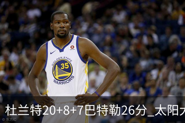 杜兰特20+8+7巴特勒26分 太阳大胜送热火7连败