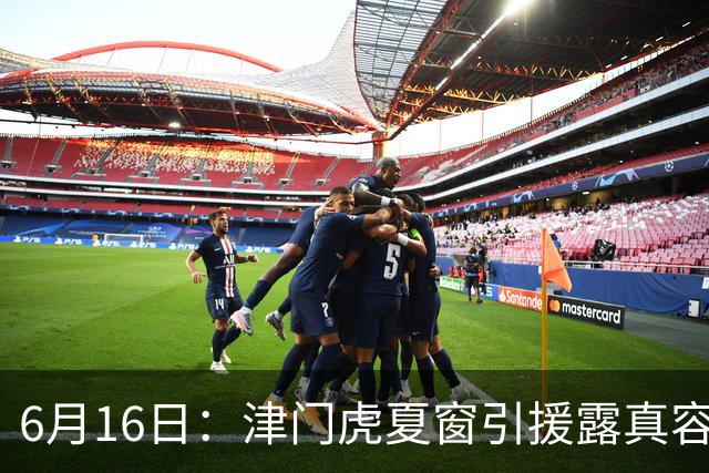 6月16日：津门虎夏窗引援露真容，于根伟放弃边缘球员，国安落选国脚或成全新王牌